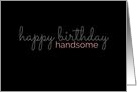 Birthday Card For the Handsome Man in Your Life card