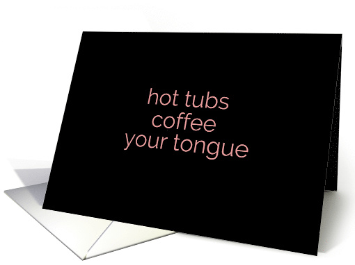 Hot Tubs, Coffee, and Your Tongue Suggestive Adult Theme card