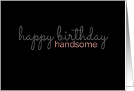 Birthday Card For the Handsome Man in Your Life card