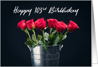 Happy Birthday 103rd Birthday Bucket of Roses card