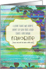 We Don’t Have To Say Out Loud That I’m Your Favorite Mixed Media Blank card