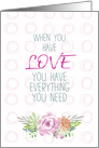 When You Have Love You Have Everything You Need Romantic Floral Blank card