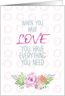When You Have Love You Have Everything You Need Romantic Floral Blank card