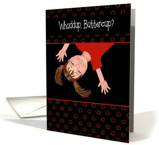 Whaddup Buttercup Smiling Girl Hanging Out Thinking of You card