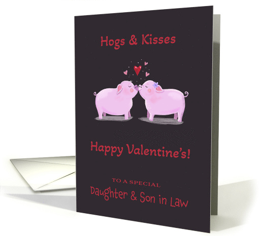 Daughter and Son in Law Hogs and Kisses Valentine card (1816820)