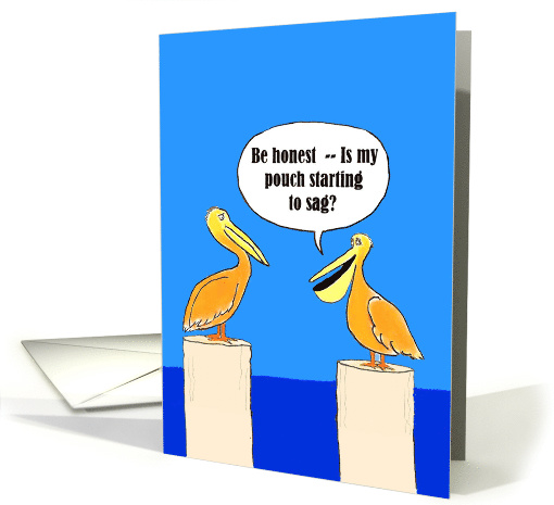 Funny Birthday Pelican Asking If Pouch Is Sagging card (1568602)