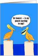 Funny Birthday Pelican Asking If Pouch Is Sagging card