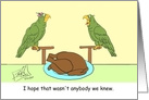 Happy Thanksgiving Two Parrots I Hope That Was Not Anybody We Knew card