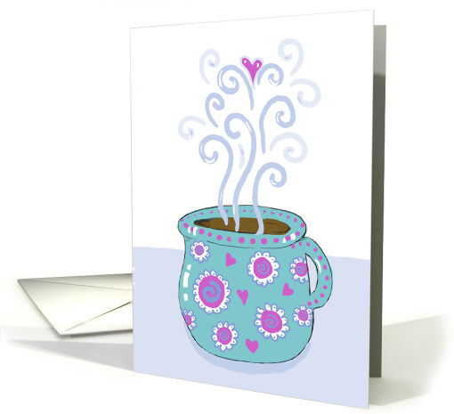 Thinking of You Card for Friend with Fun Steaming Coffee Cup card