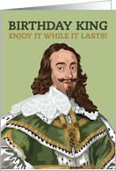 Birthday for Him Stuart King Charles I Enjoy it While it Lasts card
