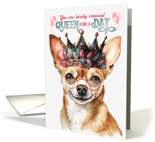 Birthday Smiling Chihuahua Dog Funny Queen for a Day card (1763980)