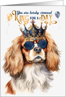 Birthday Cavalier King Charles Dog Funny King for a Day card