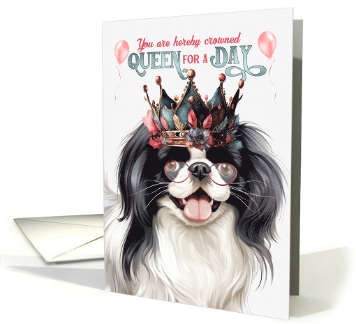 Birthday Japanese Chin Dog Funny Queen for a Day card (1764942)