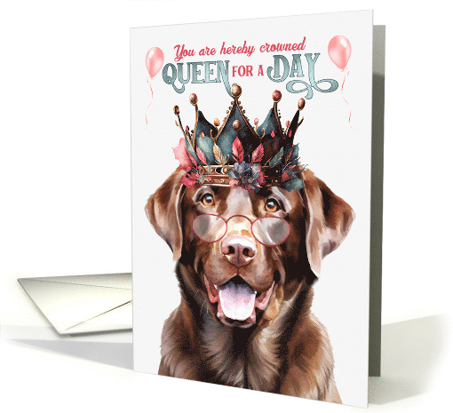 Birthday Chocolate Labrador Retriever Dog Funny Queen for a Day card