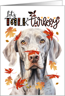 Thanksgiving Weimaraner Dog Funny Let’s Talk Turkey card