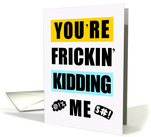 Fricken' Kidding Me Funny Birthday Getting Old Humor card (1890034)
