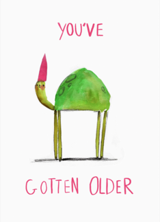 You've Gotten Older...