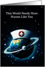 For a Nurse on Nurses Day the World Needs Nurses Like You card