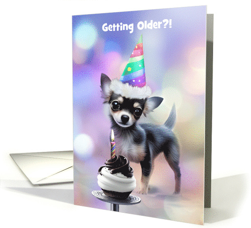 Birthday Getting Older Custom Front Text Cute Chihuahua... (1779010)