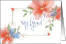 Hand Lettered My Friend Beautiful Watercolor Flowers Friendship Card