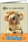 Ex Girlfriend Happy Birthday Blissful Koala Bear with Cup of Tea card
