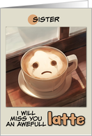 Sister Miss You Sad Latte Coffee card