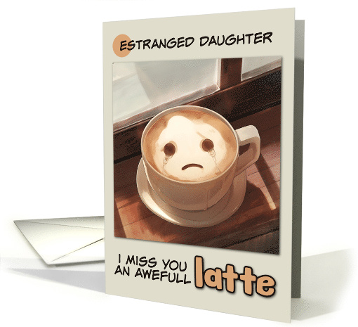 Estranged Daughter Miss You Sad Latte Coffee card (1848678)