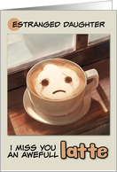 Estranged Daughter Miss You Sad Latte Coffee card