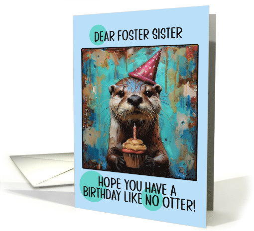 Foster Sister Happy Birthday Otter with Birthday Hat and Cupcake card