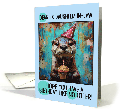 Ex Daughter in Law Happy Birthday Otter with Birthday Hat... (1859178)