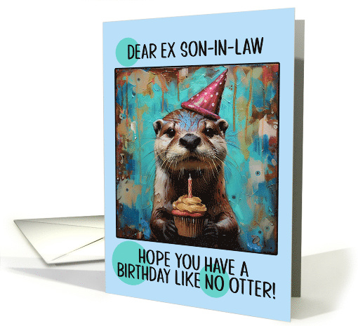 Ex Son in Law Happy Birthday Otter with Birthday Hat and Cupcake card