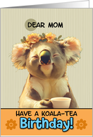 Mom Happy Birthday Blissful Koala Bear with Cup of Tea card