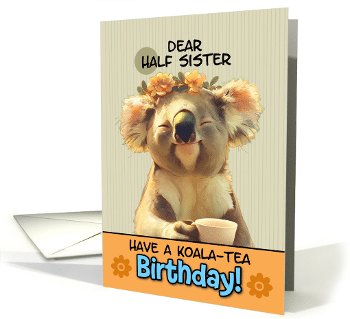Half Sister Happy Birthday Blissful Koala Bear with Cup of Tea card