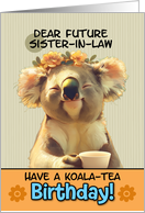 Future Sister in Law Happy Birthday Blissful Koala with Cup of Tea card
