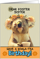 Foster Sister Happy Birthday Blissful Koala Bear with Cup of Tea card