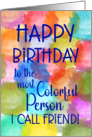 Happy Birthday to the Most Colorful Person I Call Friend card