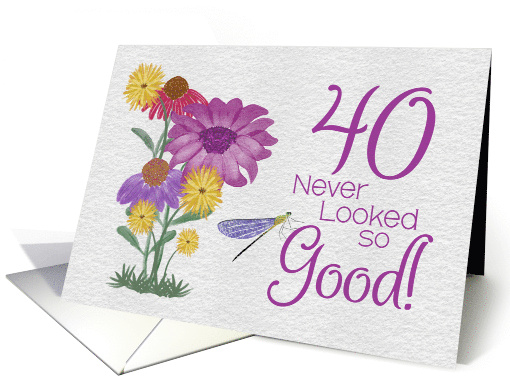 40 Never Looked So Good Birthday with Flowers and Dragonfly card