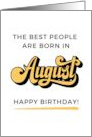 The Best People Are Born In August Happy Birthday card