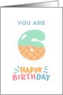 You are Six 6 Happy Birthday card
