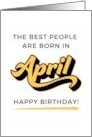 The Best People Are Born In April Happy Birthday card