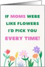 If Moms Were Like Flowers I’d Pick You Every Time Cute Floral card