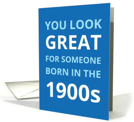 You Look Great For Someone Born In The 1900s Funny Birthday Blue card