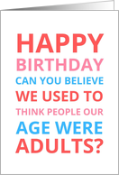 Happy Birthday Can You Believe We Used To Think People Our Age Were card
