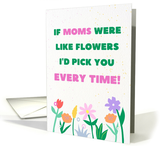 If Moms Were Like Flowers I'd Pick You Every Time Cute Floral card