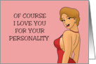 Humorous Adult Romance Of Course I Love You For Your Personality card