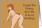 Funny Adult Thanksgiving Forget The Turkey Give Me A Good Stuffing card