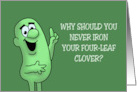 Humorous St Patrick’s Day Why should you never Iron Your Four Leaf card