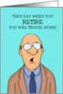 Humorous Retirement They Say When You Retire You Travel More card