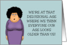 Humorous Birthday We Are At That Delusional Age card
