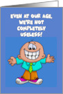 Humorous Birthday Even At Our Age We&rsquo;re Not Completely Useless card